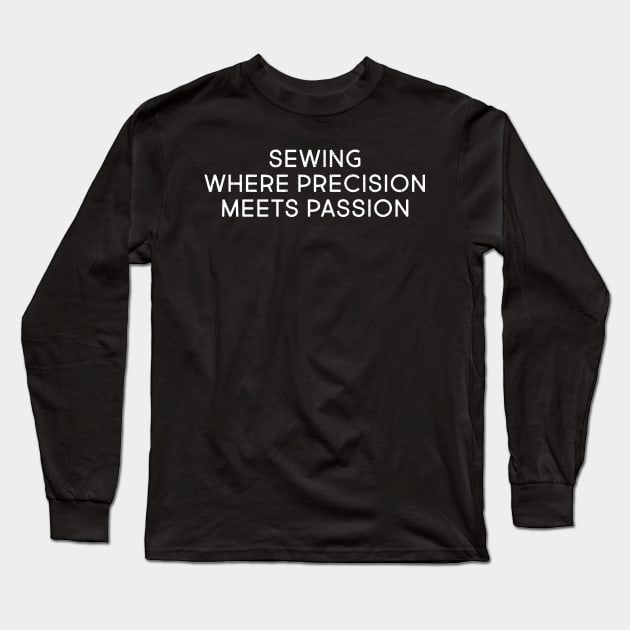 Sewing Where Precision Meets Passion Long Sleeve T-Shirt by trendynoize